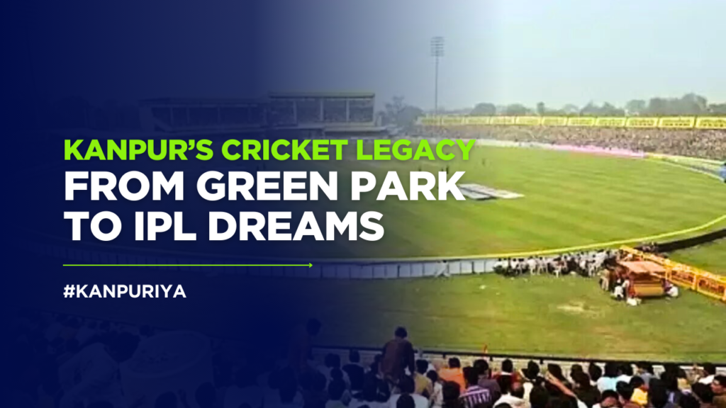 Kanpur’s Cricket Legacy From Green Park to IPL Dreams